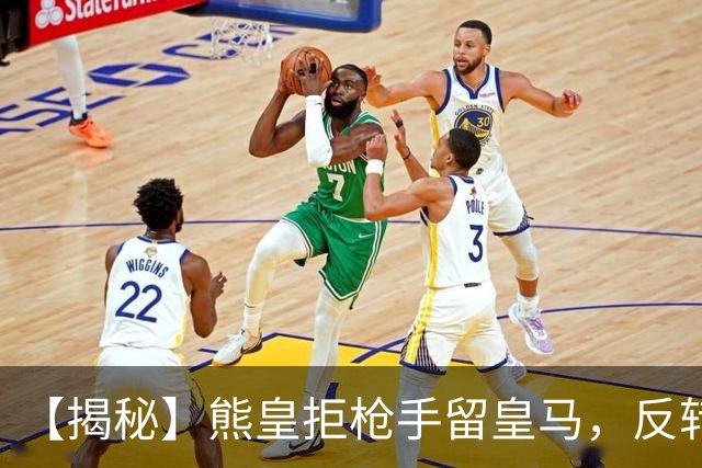 【揭秘】熊皇拒枪手留皇马，反转大戏是怎么回事？