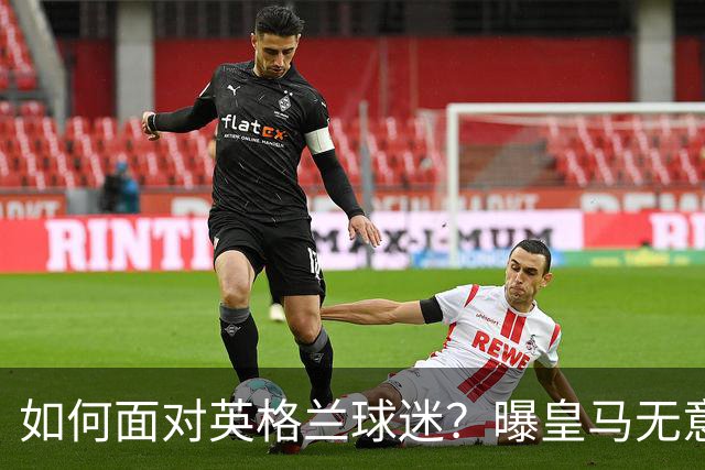 如何面对英格兰球迷？曝皇马无意签恩佐 他大概率留切尔西