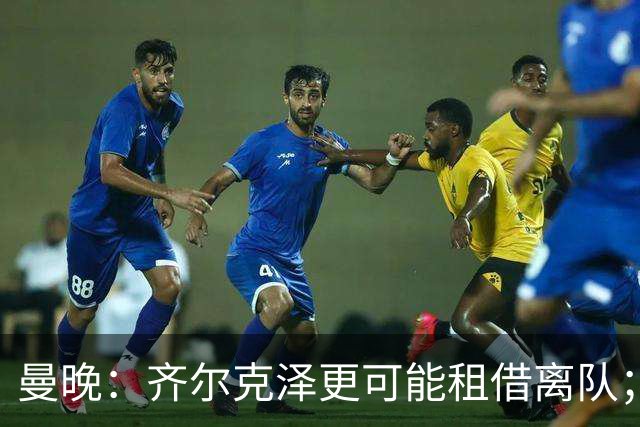曼晚：齐尔克泽更可能租借离队；曼联签霍尔需其本人主动推动