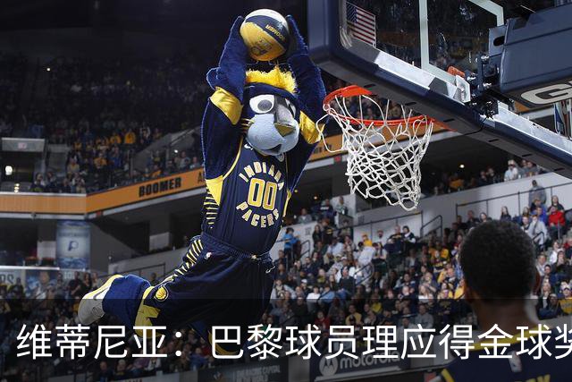 维蒂尼亚：巴黎球员理应得金球奖，我会选KK、登贝莱或法比安